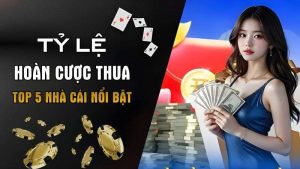 Tỷ Lệ Hoàn Cược Thua - 5 Nhà Cái Có Mức Hoàn Trả Cao Nhất.
